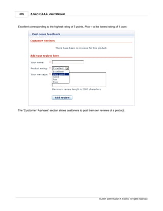 476       X-Cart v.4.3.0. User Manual.



Excellent corresponding to the highest rating of 5 points, Poor - to the lowest rating of 1 point:




The 'Customer Reviews' section allows customers to post their own reviews of a product:




                                                                        © 2001-2009 Ruslan R. Fazliev. All rights reserved.
 