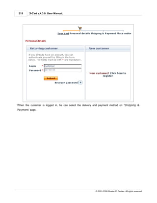 518     X-Cart v.4.3.0. User Manual.




When the customer is logged in, he can select the delivery and payment method on 'Shipping &
Payment' page.




                                                           © 2001-2009 Ruslan R. Fazliev. All rights reserved.
 