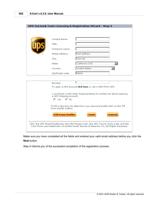 682        X-Cart v.4.3.0. User Manual.




      Make sure you have completed all the fields and entered your valid email address before you click the
      Next button.

      Step 4 informs you of the successful completion of the registration process:




                                                                      © 2001-2009 Ruslan R. Fazliev. All rights reserved.
 