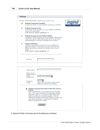 748       X-Cart v.4.3.0. User Manual.




2. Adjust the fields in the lower part of the dialog box as follows:




                                                                       © 2001-2009 Ruslan R. Fazliev. All rights reserved.
 