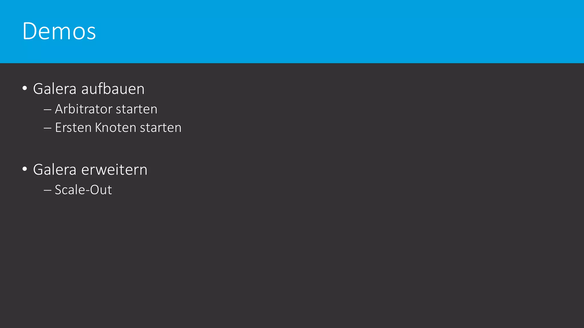 Demos
• Galera aufbauen
 Arbitrator starten
 Ersten Knoten starten
• Galera erweitern
 Scale-Out
 