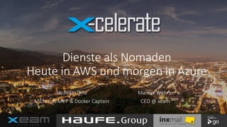 Dienste als Nomaden
Heute in AWS und morgen in Azure
Nicholas Dille
Microsoft MVP & Docker Captain
Markus Wehrle
CEO @ xeam
 
