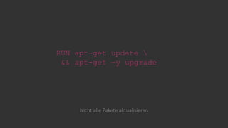 RUN apt-get update 
&& apt-get –y upgrade
Nicht alle Pakete aktualisieren
 