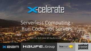 Serverless Computing -
Run Code, not Servers
Nils Rhode
Team & Tech Lead @ Haufe.Group
 