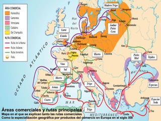 Áreas comerciales y rutas principales Mapa en el que se explican tanto las rutas comerciales  Como la especialización geográfica por productos del comercio en Europa en el siglo XIII 