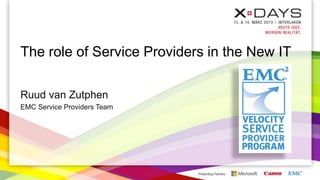 The role of Service Providers in the New IT

Ruud van Zutphen
EMC Service Providers Team
 