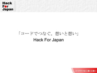 「コードでつなぐ。想いと想い」<br />Hack For Japan<br />