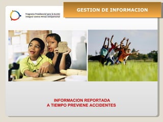 INFORMACION REPORTADA  A TIEMPO PREVIENE ACCIDENTES  GESTION DE INFORMACION 
