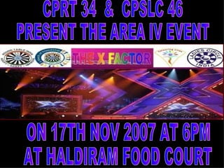 ON 17TH NOV 2007 AT 6PM AT HALDIRAM FOOD COURT CPRT 34  &  CPSLC 46  PRESENT THE AREA IV EVENT 