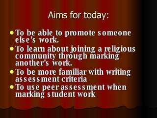 Aims for today: To be able to promote someone else’s work. To learn about joining a religious community through marking another’s work. To be more familiar with writing assessment criteria To use peer assessment when marking student work   