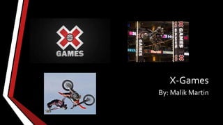 X-Games 
By: Malik Martin 
 