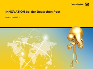 INNOVATION bei der Deutschen Post,[object Object],Marco Hauprich,[object Object]