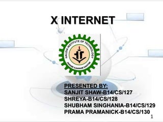 X INTERNET
PRESENTED BY:
SANJIT SHAW-B14/CS/127
SHREYA-B14/CS/128
SHUBHAM SINGHANIA-B14/CS/129
PRAMA PRAMANICK-B14/CS/130
1
 
