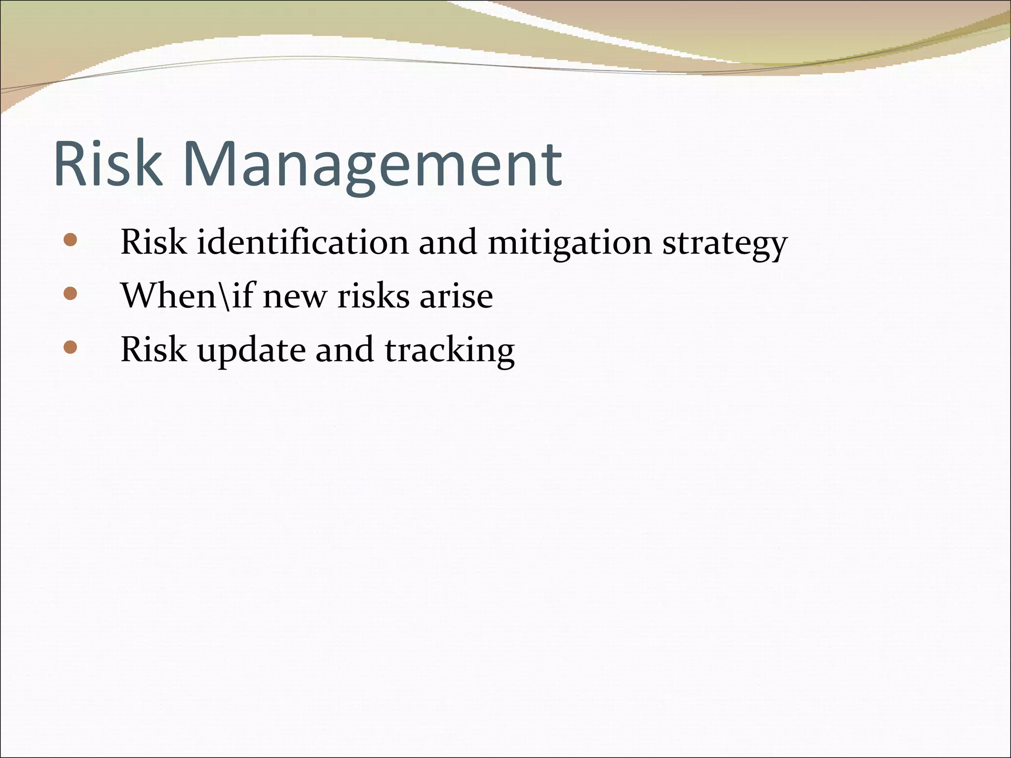 Risk Management Risk identification and mitigation strategy When\if new risks arise Risk update and tracking 