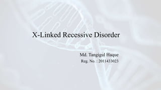 X-Linked Recessive Disorder
Md. Tangigul Haque
Reg. No. : 2011433023
 