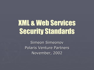 XML & Web Services Security Standards Simeon Simeonov Polaris Venture Partners November, 2002 