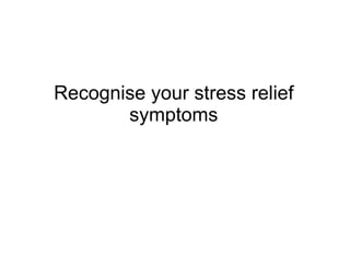 Recognise your stress relief symptoms 