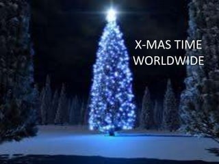 X-MAS TIME
WORLDWIDE
 