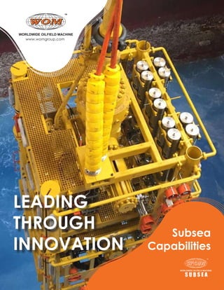 1
Subsea
Capabilities
LEADING
THROUGH
INNOVATION
www.womgroup.com
 
