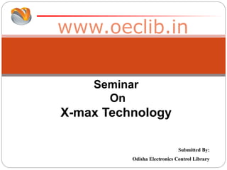 www.oeclib.in
Submitted By:
Odisha Electronics Control Library
Seminar
On
X-max Technology
 