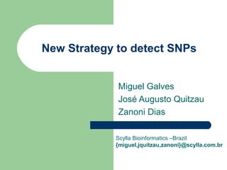 New Strategy to detect SNPs
Miguel Galves
José Augusto Quitzau
Zanoni Dias
Scylla Bioinformatics –Brazil
{miguel,jquitzau,zanoni}@scylla.com.br
 