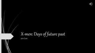 X-men: Days of future past
por Sue
 