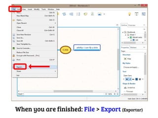 When you are finished: File > Export (Exportar)