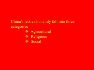 China's festivals mainly fall into three
categories
 Agricultural
 Religious
 Social
 
