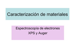 Caracterización de materiales Espectroscopía de electrones XPS y Auger 