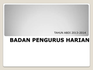 TAHUN ABDI 2013-2014

BADAN PENGURUS HARIAN

 