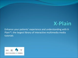 Enhance your patients’ experience and understanding with X-Plain™; the largest library of interactive multimedia media tutorials 