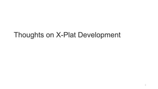 1
Thoughts on X-Plat Development
 