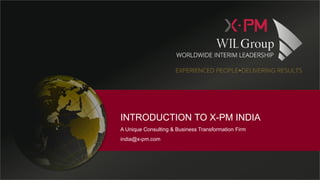 1
INTRODUCTION TO X-PM INDIA
A Unique Consulting & Business Transformation Firm
india@x-pm.com
 