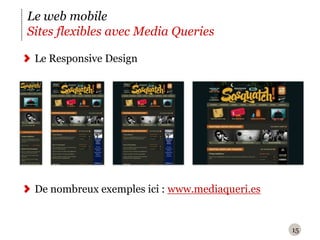 15Le web mobileSites flexibles avec Media QueriesLe Responsive DesignDe nombreux exemples ici : www.mediaqueri.es