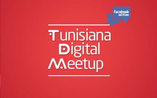 Tunisiana Digital Meetup
Facebook Edition
 