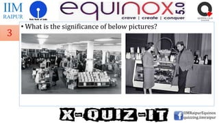 • What is the significance of below pictures?
IIMRaipurEquinox
quizzing.iimraipur
3
 