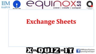 Exchange Sheets
IIMRaipurEquinox
quizzing.iimraipur
 