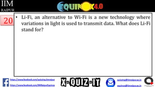 20

• Li-Fi, an alternative to Wi-Fi is a new technology where
variations in light is used to transmit data. What does Li-Fi
stand for?

 