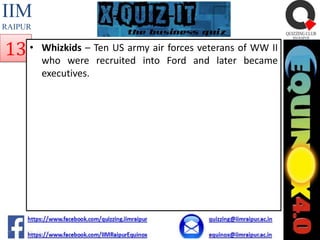 IIM
RAIPUR

13 •

Whizkids – Ten US army air forces veterans of WW II
who were recruited into Ford and later became
executives.

 
