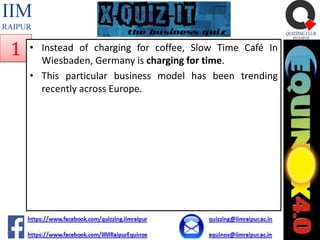 IIM
RAIPUR

1

• Instead of charging for coffee, Slow Time Café In
Wiesbaden, Germany is charging for time.
• This particular business model has been trending
recently across Europe.

 
