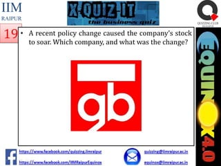 IIM
RAIPUR

19 •

A recent policy change caused the company’s stock
to soar. Which company, and what was the change?

 