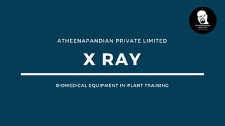 ATHEENAPANDIAN PRIVATE LIMITED
X RAY
BIOMEDICAL EQUIPMENT IN-PLANT TRAINING
 
