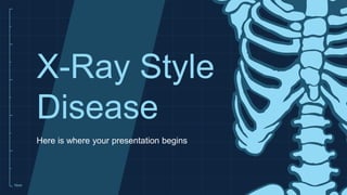 10cm
X-Ray Style
Disease
Here is where your presentation begins
 