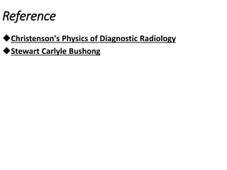 Reference
Christenson's Physics of Diagnostic Radiology
Stewart Carlyle Bushong
 