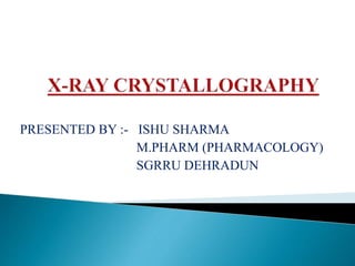 PRESENTED BY :- ISHU SHARMA
M.PHARM (PHARMACOLOGY)
SGRRU DEHRADUN
 
