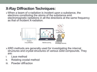 X-Ray Diffraction Techniques:
When a beam of x-radiation is incident upon a substance, the
electrons constituting the ato...