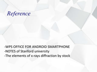 Reference
-WPS OFFICE FOR ANDROID SMARTPHONE
-NOTES of Stanford university
-The elements of x-rays diffraction by stock
 