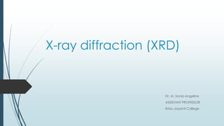 X-ray diffraction (XRD)
Dr. M. Sonia Angeline
ASSISTANT PROFESSOR
Kristu Jayanti College
 