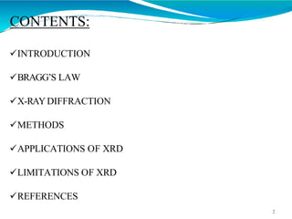 CONTENTS:
2
INTRODUCTION
BRAGG’S LAW
X-RAYDIFFRACTION
METHODS
APPLICATIONS OF XRD
LIMITATIONS OF XRD
REFERENCES
 