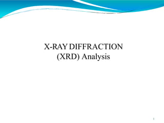 X-RAYDIFFRACTION
(XRD) Analysis
1
 
